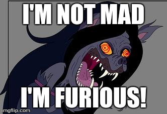 I'M NOT MAD I'M FURIOUS! | image tagged in a monster in paris | made w/ Imgflip meme maker