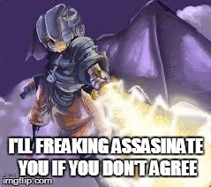 I'LL FREAKING ASSASINATE YOU IF YOU DON'T AGREE | image tagged in masked man | made w/ Imgflip meme maker