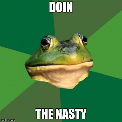 Foul Bachelor Frog Meme | DOIN THE NASTY | image tagged in memes,foul bachelor frog | made w/ Imgflip meme maker
