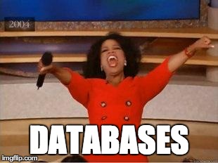 You get a database