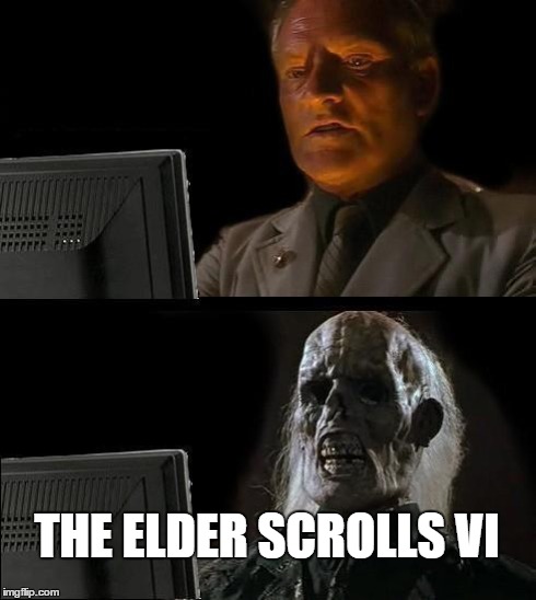 I'll Just Wait Here Meme | THE ELDER SCROLLS VI | image tagged in memes,ill just wait here | made w/ Imgflip meme maker