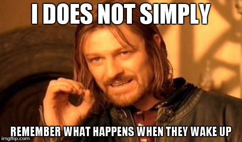 One Does Not Simply | I DOES NOT SIMPLY REMEMBER WHAT HAPPENS WHEN THEY WAKE UP | image tagged in memes,one does not simply | made w/ Imgflip meme maker