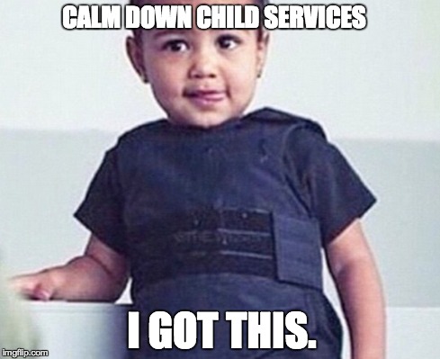 I got this. | CALM DOWN CHILD SERVICES I GOT THIS. | image tagged in north,west,kanye west | made w/ Imgflip meme maker