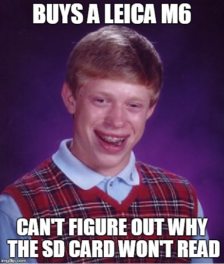 Bad Luck Brian Meme | BUYS A LEICA M6 CAN'T FIGURE OUT WHY THE SD CARD WON'T READ | image tagged in memes,bad luck brian | made w/ Imgflip meme maker