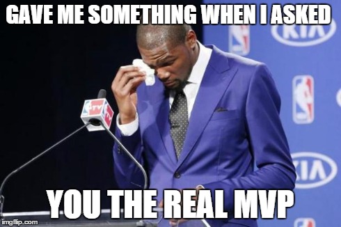 You The Real MVP 2 Meme | GAVE ME SOMETHING WHEN I ASKED YOU THE REAL MVP | image tagged in memes,you the real mvp 2 | made w/ Imgflip meme maker