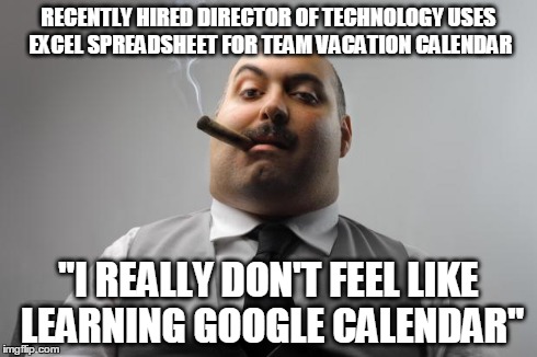 Scumbag Boss Meme | RECENTLY HIRED DIRECTOR OF TECHNOLOGY USES EXCEL SPREADSHEET FOR TEAM VACATION CALENDAR "I REALLY DON'T FEEL LIKE LEARNING GOOGLE CALENDAR" | image tagged in memes,scumbag boss | made w/ Imgflip meme maker
