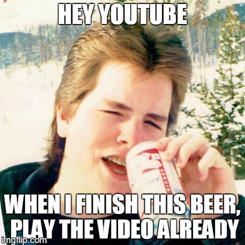 and that was in the 80's | HEY YOUTUBE WHEN I FINISH THIS BEER, PLAY THE VIDEO ALREADY | image tagged in memes,eighties teen | made w/ Imgflip meme maker
