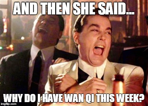 Goodfellas  | AND THEN SHE SAID... WHY DO I HAVE WAN QI THIS WEEK? | image tagged in goodfellas  | made w/ Imgflip meme maker