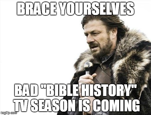 Brace Yourselves X is Coming Meme | BRACE YOURSELVES BAD "BIBLE HISTORY" TV SEASON IS COMING | image tagged in memes,brace yourselves x is coming | made w/ Imgflip meme maker