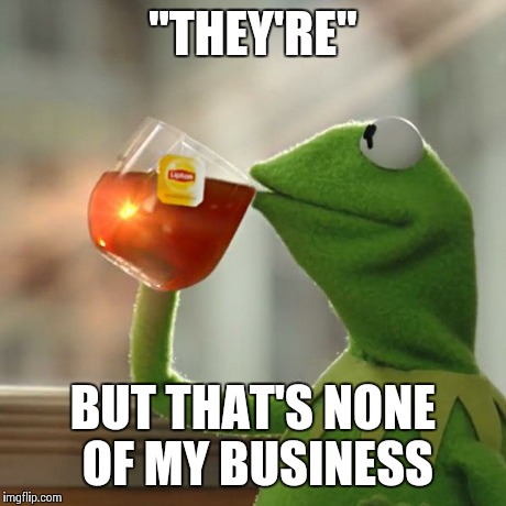 But That's None Of My Business Meme | "THEY'RE" BUT THAT'S NONE OF MY BUSINESS | image tagged in memes,but thats none of my business,kermit the frog | made w/ Imgflip meme maker