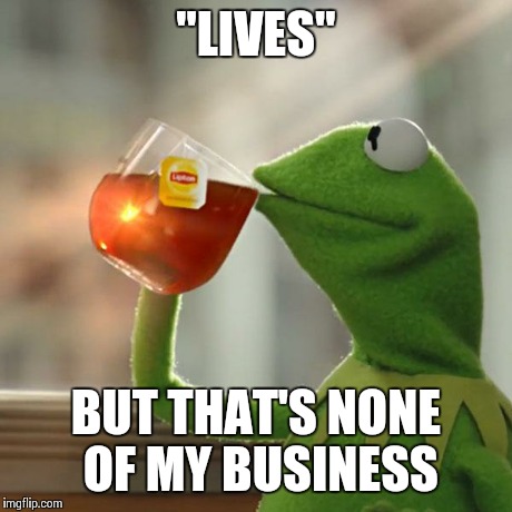 But That's None Of My Business Meme | "LIVES" BUT THAT'S NONE OF MY BUSINESS | image tagged in memes,but thats none of my business,kermit the frog | made w/ Imgflip meme maker