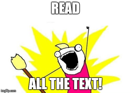 X All The Y Meme | READ ALL THE TEXT! | image tagged in memes,x all the y | made w/ Imgflip meme maker