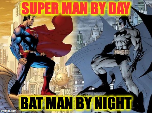 Batman VS Superman | SUPER MAN BY DAY BAT MAN BY NIGHT | image tagged in batman vs superman | made w/ Imgflip meme maker