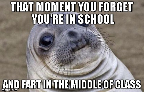 Awkward Moment Sealion Meme | THAT MOMENT YOU FORGET YOU'RE IN SCHOOL AND FART IN THE MIDDLE OF CLASS | image tagged in memes,awkward moment sealion | made w/ Imgflip meme maker