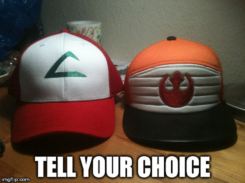 TELL YOUR CHOICE | image tagged in fashion,pokemon,cap,star wars | made w/ Imgflip meme maker