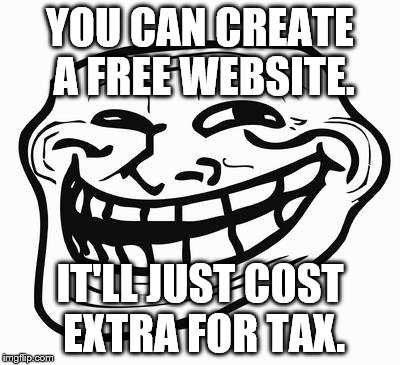 Trollface | YOU CAN CREATE A FREE WEBSITE. IT'LL JUST COST EXTRA FOR TAX. | image tagged in trollface | made w/ Imgflip meme maker