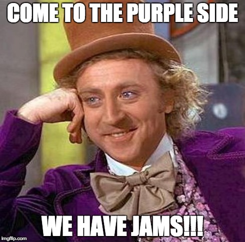 Creepy Condescending Wonka | COME TO THE PURPLE SIDE WE HAVE JAMS!!! | image tagged in memes,creepy condescending wonka | made w/ Imgflip meme maker