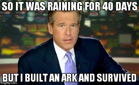 Brian Williams Was There Meme | SO IT WAS RAINING FOR 40 DAYS BUT I BUILT AN ARK AND SURVIVED | image tagged in memes,brian williams was there | made w/ Imgflip meme maker