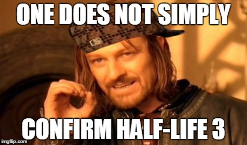 One Does Not Simply | ONE DOES NOT SIMPLY CONFIRM HALF-LIFE 3 | image tagged in memes,one does not simply,scumbag | made w/ Imgflip meme maker