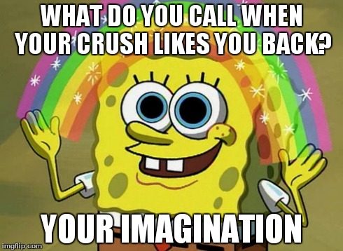 Imagination Spongebob | WHAT DO YOU CALL WHEN YOUR CRUSH LIKES YOU BACK? YOUR IMAGINATION | image tagged in memes,imagination spongebob | made w/ Imgflip meme maker
