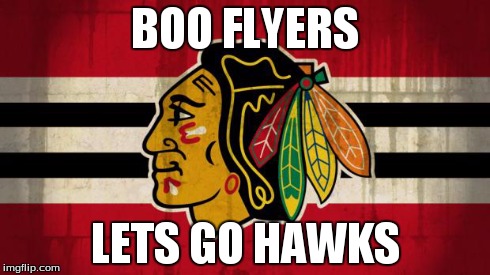 BOO FLYERS LETS GO HAWKS | image tagged in blackhawks | made w/ Imgflip meme maker