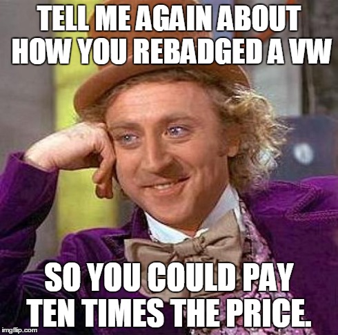 &#*@! Audi Drivers | TELL ME AGAIN ABOUT HOW YOU REBADGED A VW SO YOU COULD PAY TEN TIMES THE PRICE. | image tagged in creepy condescending wonka,audi,vw | made w/ Imgflip meme maker
