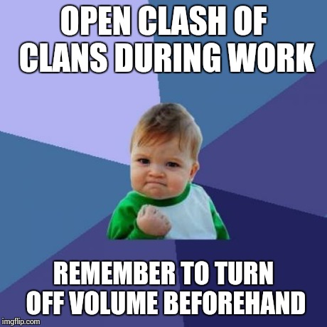 Success Kid Meme | OPEN CLASH OF CLANS DURING WORK REMEMBER TO TURN OFF VOLUME BEFOREHAND | image tagged in memes,success kid | made w/ Imgflip meme maker