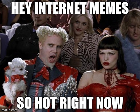 Mugatu So Hot Right Now Meme | HEY INTERNET MEMES SO HOT RIGHT NOW | image tagged in memes,mugatu so hot right now | made w/ Imgflip meme maker