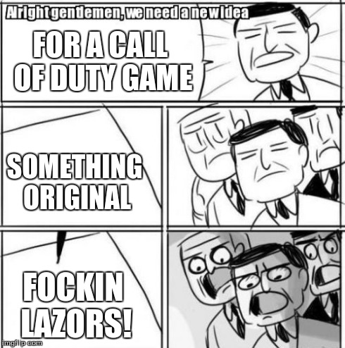 Alright Gentlemen We Need A New Idea | FOR A CALL OF DUTY GAME SOMETHING ORIGINAL FOCKIN LAZORS! | image tagged in memes,alright gentlemen we need a new idea | made w/ Imgflip meme maker