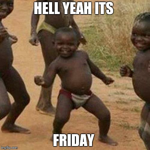 Third World Success Kid Meme | HELL YEAH ITS FRIDAY | image tagged in memes,third world success kid | made w/ Imgflip meme maker