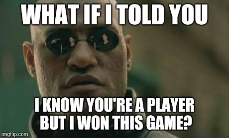 Matrix Morpheus Meme | WHAT IF I TOLD YOU I KNOW YOU'RE A PLAYER BUT I WON THIS GAME? | image tagged in memes,matrix morpheus | made w/ Imgflip meme maker