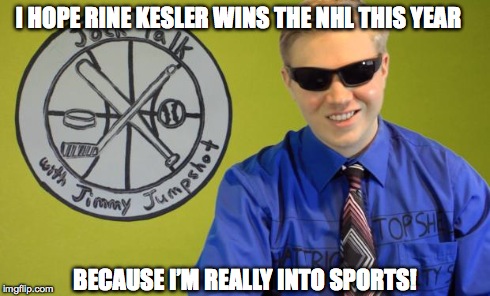 I HOPE RINE KESLER WINS THE NHL THIS YEAR BECAUSE I’M REALLY INTO SPORTS! | image tagged in jimmy jumpshot | made w/ Imgflip meme maker