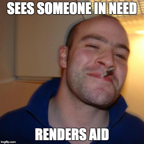 Good Guy Greg | SEES SOMEONE IN NEED RENDERS AID | image tagged in memes,good guy greg,circlejerk | made w/ Imgflip meme maker