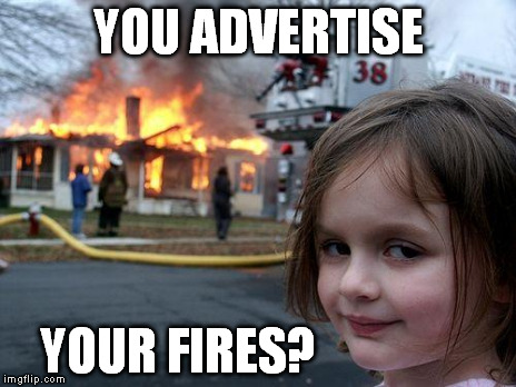 Disaster Girl Meme | YOU ADVERTISE YOUR FIRES? | image tagged in memes,disaster girl | made w/ Imgflip meme maker