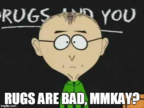 south park teacher | RUGS ARE BAD, MMKAY? | image tagged in south park teacher | made w/ Imgflip meme maker