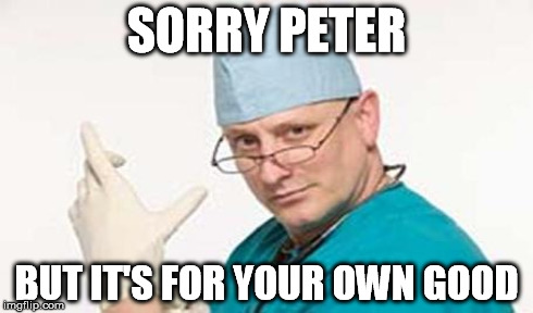 SORRY PETER BUT IT'S FOR YOUR OWN GOOD | made w/ Imgflip meme maker