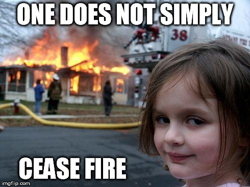 Disaster Girl Meme | ONE DOES NOT SIMPLY CEASE FIRE | image tagged in memes,disaster girl | made w/ Imgflip meme maker