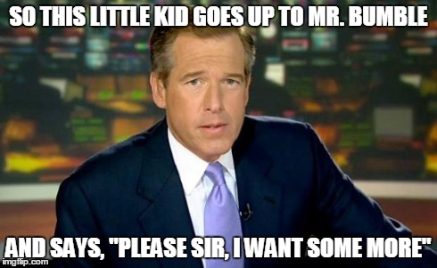 Brian Williams Was There | SO THIS LITTLE KID GOES UP TO MR. BUMBLE AND SAYS, "PLEASE SIR, I WANT SOME MORE" | image tagged in memes,brian williams was there,oliver twist please sir | made w/ Imgflip meme maker