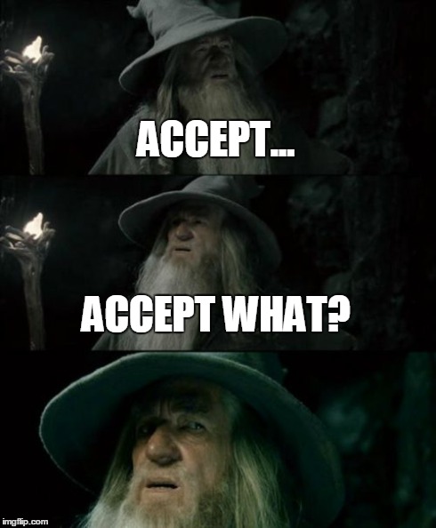 Confused Gandalf Meme | ACCEPT... ACCEPT WHAT? | image tagged in memes,confused gandalf | made w/ Imgflip meme maker