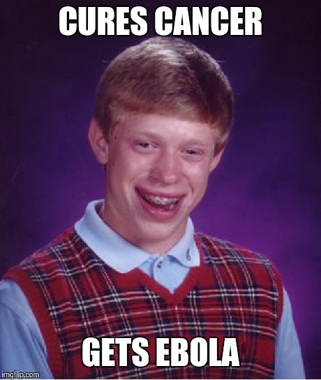 Bad Luck Brian Meme | CURES CANCER GETS EBOLA | image tagged in memes,bad luck brian | made w/ Imgflip meme maker