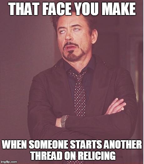 Face You Make Robert Downey Jr Meme | THAT FACE YOU MAKE WHEN SOMEONE STARTS ANOTHER THREAD ON RELICING | image tagged in memes,face you make robert downey jr | made w/ Imgflip meme maker