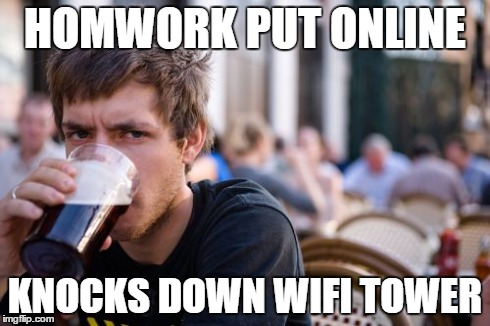 Lazy College Senior Meme | HOMWORK PUT ONLINE KNOCKS DOWN WIFI TOWER | image tagged in memes,lazy college senior | made w/ Imgflip meme maker
