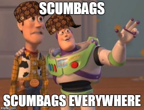 X, X Everywhere Meme | SCUMBAGS SCUMBAGS EVERYWHERE | image tagged in memes,x x everywhere,scumbag | made w/ Imgflip meme maker