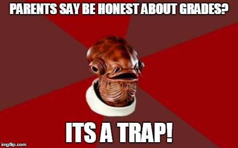 Admiral Ackbar Relationship Expert | PARENTS SAY BE HONEST ABOUT GRADES? ITS A TRAP! | image tagged in memes,admiral ackbar relationship expert | made w/ Imgflip meme maker