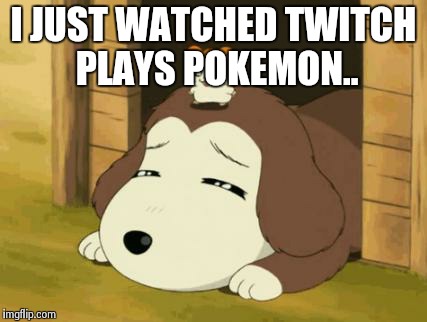 Hamtaro-dog | I JUST WATCHED TWITCH PLAYS POKEMON.. | image tagged in hamtaro-dog | made w/ Imgflip meme maker