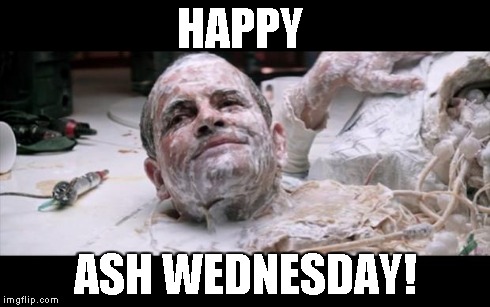 Ash Wednesday | HAPPY ASH WEDNESDAY! | image tagged in ash wednesday,alien,ridley scott,andriod,religion | made w/ Imgflip meme maker