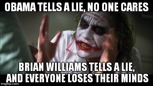 And everybody loses their minds | OBAMA TELLS A LIE, NO ONE CARES BRIAN WILLIAMS TELLS A LIE, AND EVERYONE LOSES THEIR MINDS | image tagged in memes,and everybody loses their minds | made w/ Imgflip meme maker