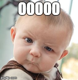 Skeptical Baby Meme | OOOOO | image tagged in memes,skeptical baby | made w/ Imgflip meme maker