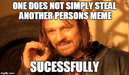 One Does Not Simply Meme | ONE DOES NOT SIMPLY STEAL ANOTHER PERSONS MEME SUCESSFULLY | image tagged in memes,one does not simply | made w/ Imgflip meme maker