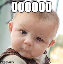 Skeptical Baby Meme | OOOOOO | image tagged in memes,skeptical baby | made w/ Imgflip meme maker